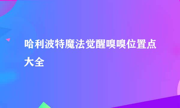 哈利波特魔法觉醒嗅嗅位置点大全