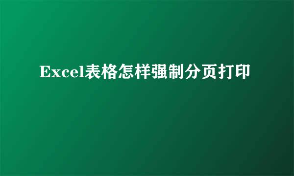Excel表格怎样强制分页打印