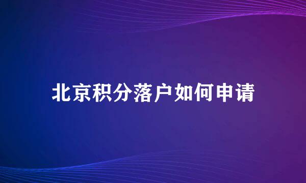 北京积分落户如何申请
