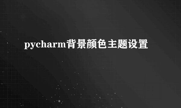 pycharm背景颜色主题设置