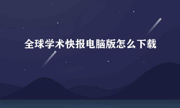 全球学术快报电脑版怎么下载