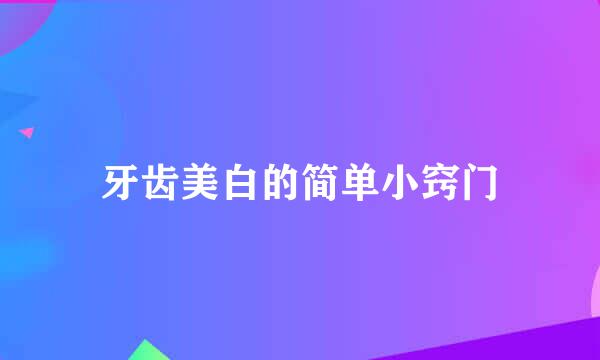 牙齿美白的简单小窍门