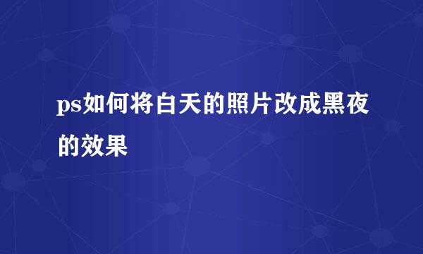 ps如何将白天的照片改成黑夜的效果