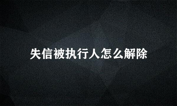 失信被执行人怎么解除
