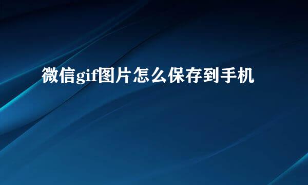 微信gif图片怎么保存到手机
