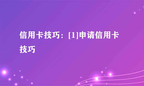 信用卡技巧：[1]申请信用卡技巧
