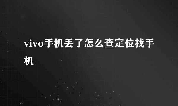 vivo手机丢了怎么查定位找手机
