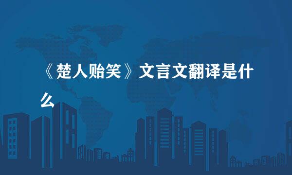 《楚人贻笑》文言文翻译是什么
