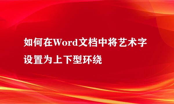 如何在Word文档中将艺术字设置为上下型环绕