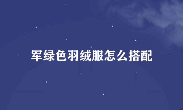 军绿色羽绒服怎么搭配