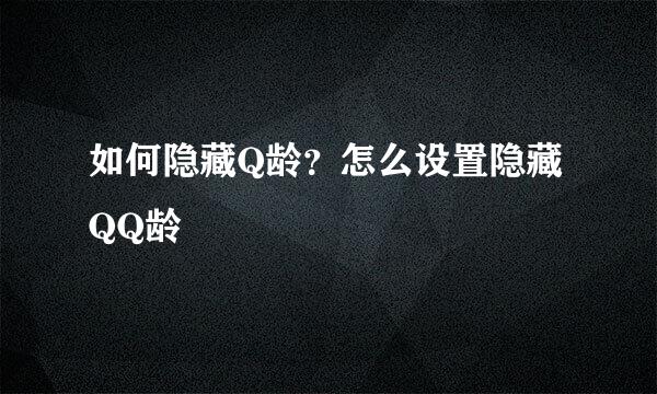 如何隐藏Q龄？怎么设置隐藏QQ龄