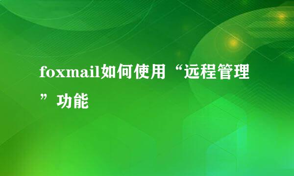 foxmail如何使用“远程管理”功能