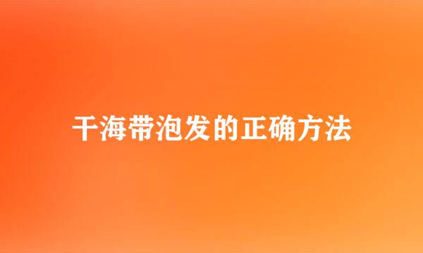 干海带泡发的正确方法