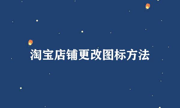 淘宝店铺更改图标方法