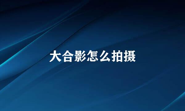 大合影怎么拍摄