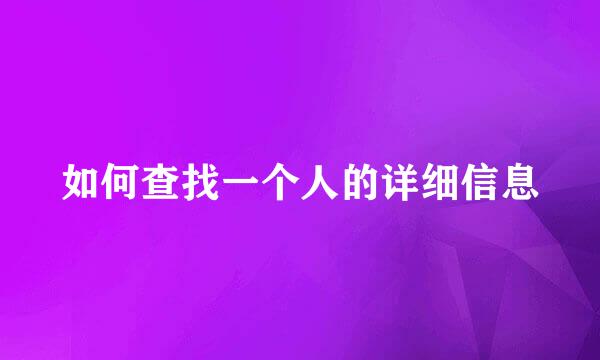如何查找一个人的详细信息