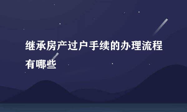 继承房产过户手续的办理流程有哪些