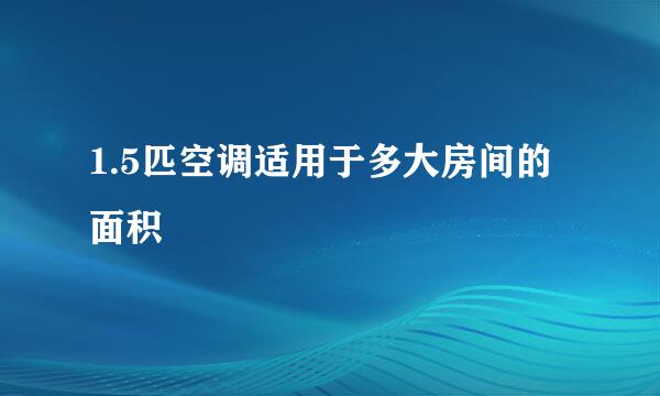 1.5匹空调适用于多大房间的面积