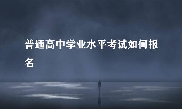 普通高中学业水平考试如何报名