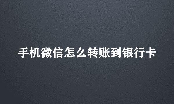 手机微信怎么转账到银行卡