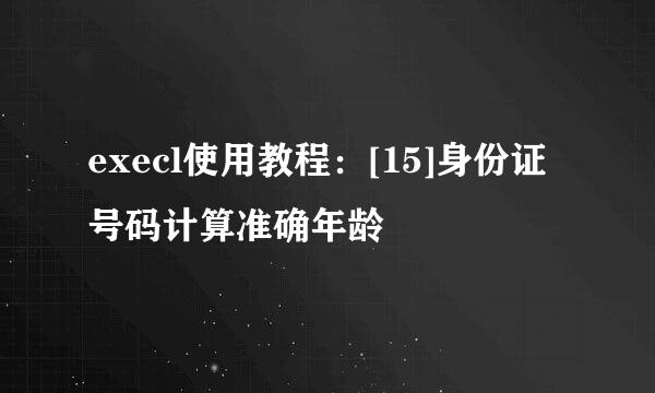 execl使用教程：[15]身份证号码计算准确年龄