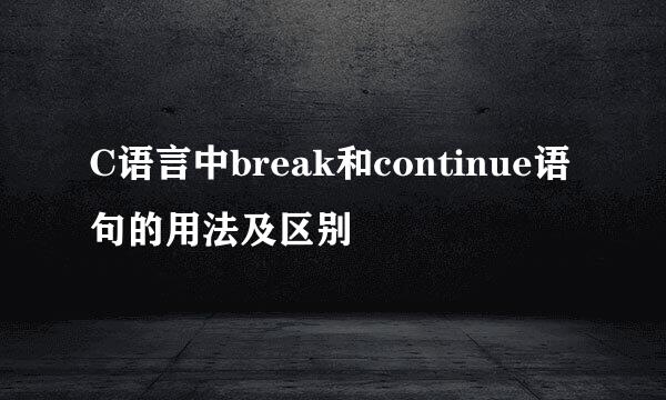 C语言中break和continue语句的用法及区别