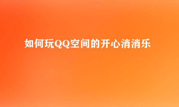 如何玩QQ空间的开心消消乐