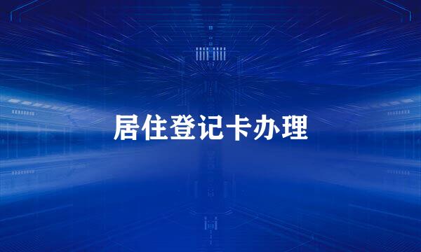 居住登记卡办理