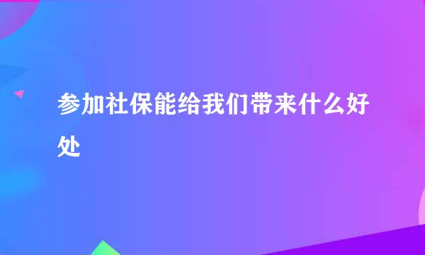 参加社保能给我们带来什么好处