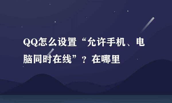 QQ怎么设置“允许手机、电脑同时在线”？在哪里