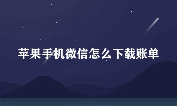 苹果手机微信怎么下载账单