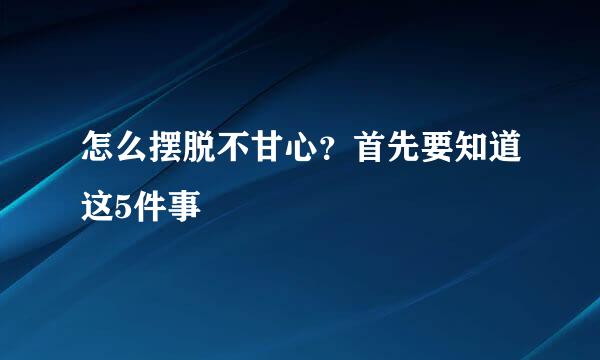 怎么摆脱不甘心？首先要知道这5件事
