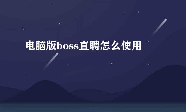 电脑版boss直聘怎么使用