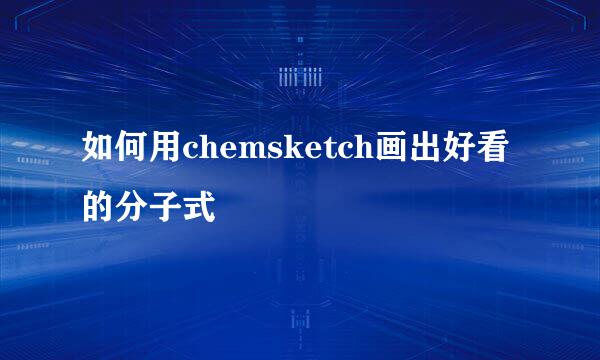 如何用chemsketch画出好看的分子式