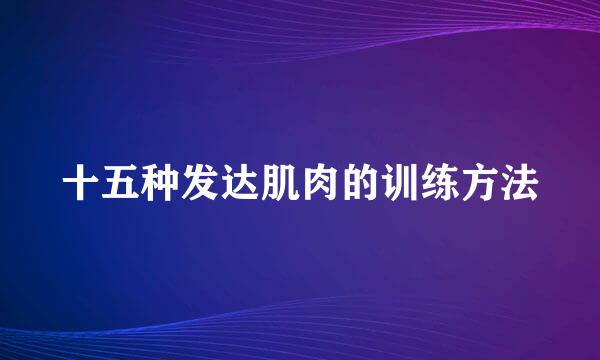 十五种发达肌肉的训练方法