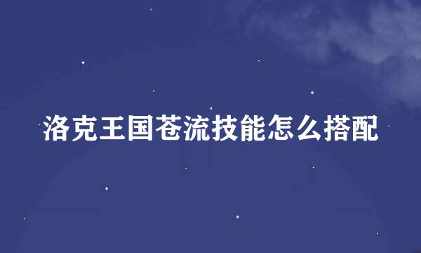 洛克王国苍流技能怎么搭配