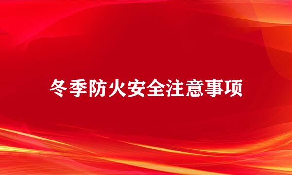 冬季防火安全注意事项