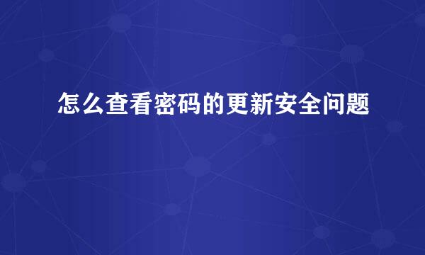 怎么查看密码的更新安全问题