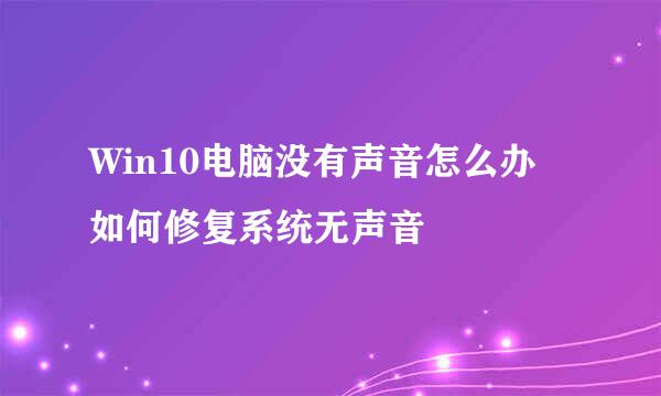 Win10电脑没有声音怎么办 如何修复系统无声音