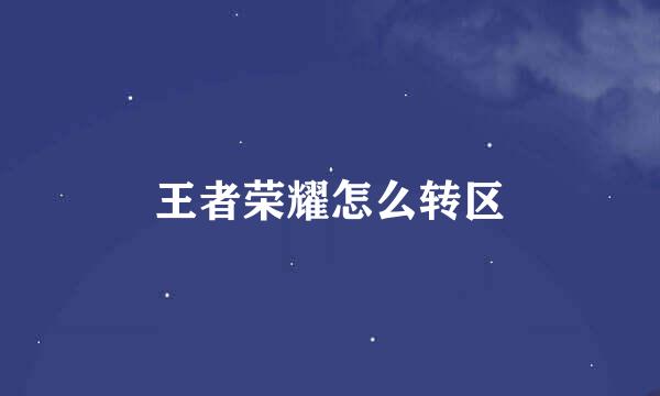 王者荣耀怎么转区