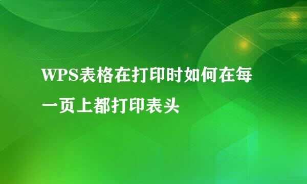 WPS表格在打印时如何在每一页上都打印表头