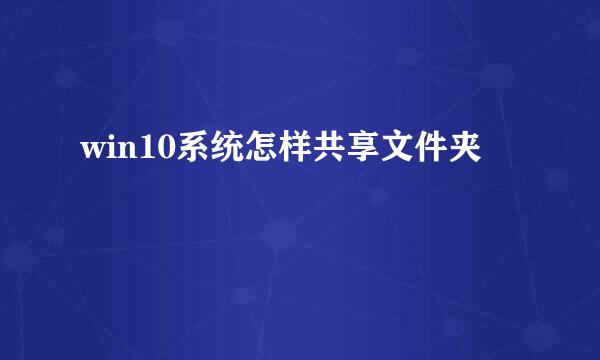 win10系统怎样共享文件夹