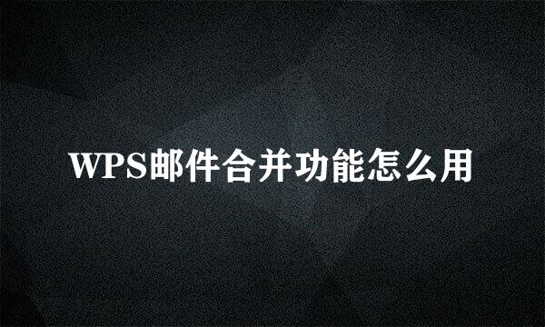 WPS邮件合并功能怎么用