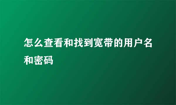 怎么查看和找到宽带的用户名和密码