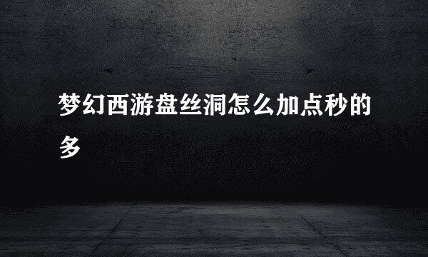 梦幻西游盘丝洞怎么加点秒的多