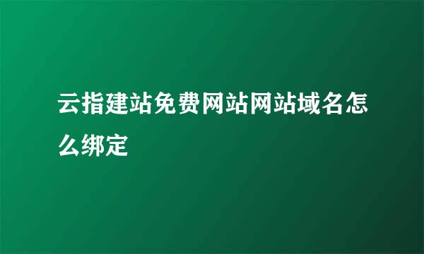 云指建站免费网站网站域名怎么绑定