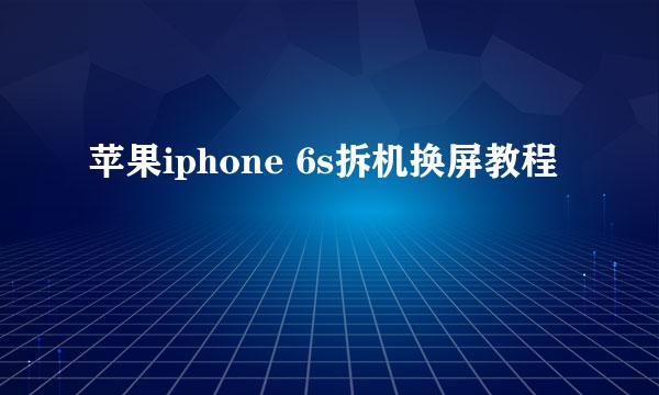 苹果iphone 6s拆机换屏教程