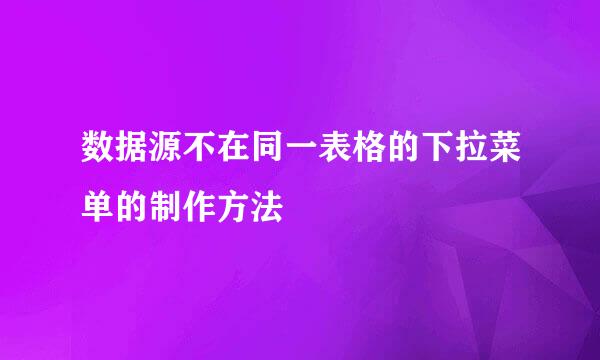 数据源不在同一表格的下拉菜单的制作方法
