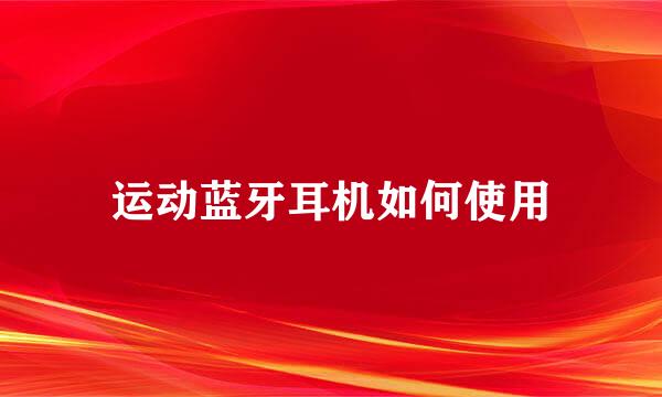 运动蓝牙耳机如何使用