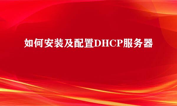 如何安装及配置DHCP服务器